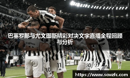 巴塞罗那与尤文图斯精彩对决文字直播全程回顾与分析