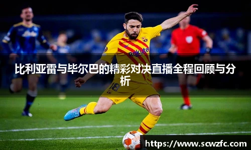 比利亚雷与毕尔巴的精彩对决直播全程回顾与分析